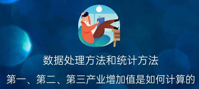 数据处理方法和统计方法 第一、第二、第三产业增加值是如何计算的？